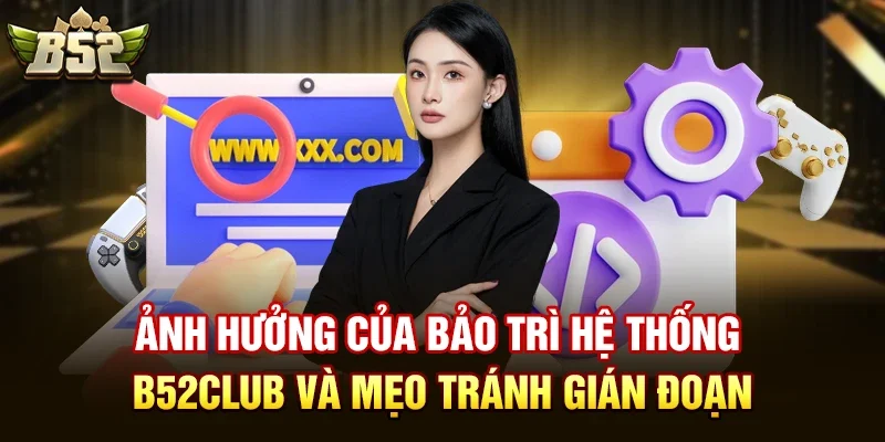 anh huong cua bao tri he thong b52club va meo tranh gian doan Ảnh hưởng của bảo trì hệ thống b52club và mẹo tránh gián đoạn