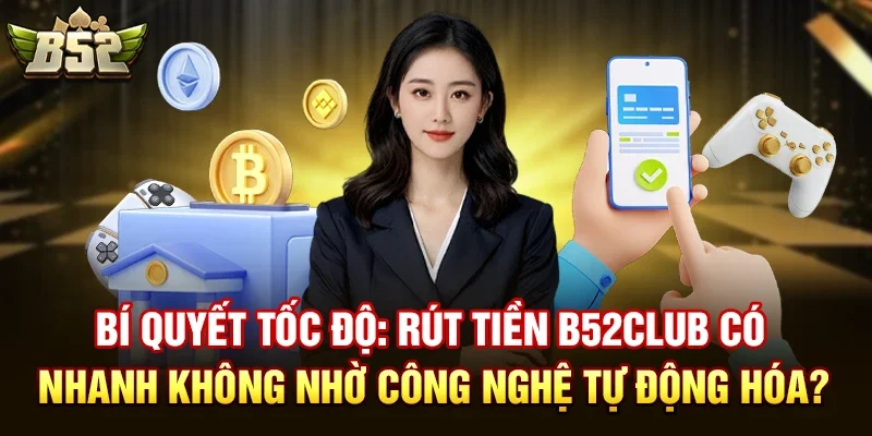 bi quyet toc do rut tien b52club co nhanh khong nho cong nghe tu dong hoa bi quyet toc do rut tien b52club co nhanh khong nho cong nghe tu dong hoa Bí quyết tốc độ: Rút tiền b52club có nhanh không nhờ công nghệ tự động hóa?