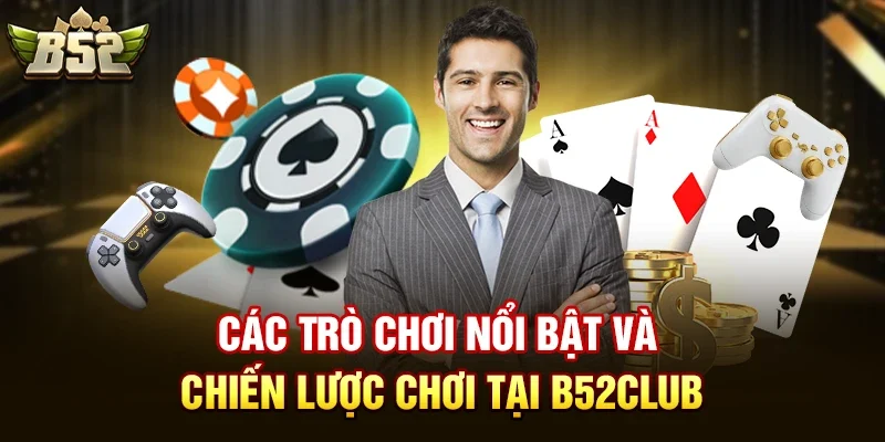 cac tro choi noi bat va chien luoc choi tai b52club Các Trò Chơi Nổi Bật Và Chiến Lược Chơi Tại B52club