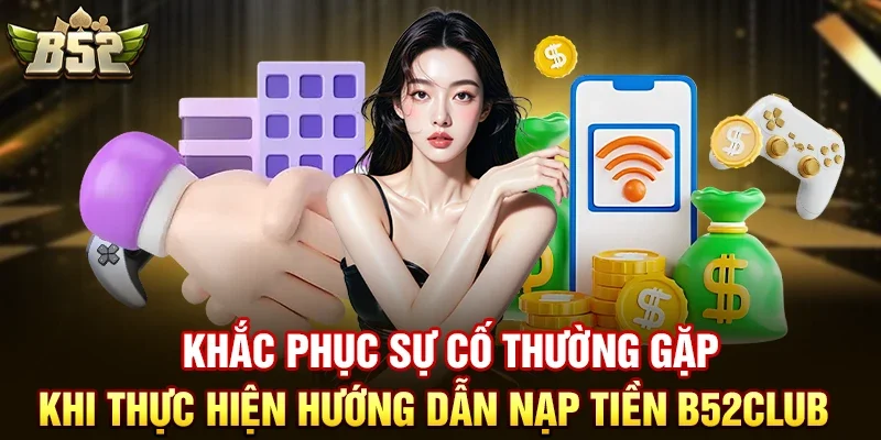 khac phuc su co thuong gap khi thuc hien huong dan nap tien b52club Khắc Phục Sự Cố Thường Gặp Khi Thực Hiện Hướng dẫn nạp tiền B52club