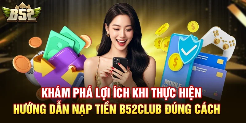 kham pha loi ich khi thuc hien huong dan nap tien b52club dung cach Khám Phá Lợi Ích Khi Thực Hiện Hướng dẫn nạp tiền B52club Đúng Cách