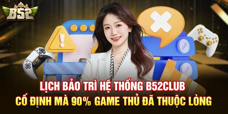 lich bao tri he thong b52club co dinh ma 90 game thu da thuoc long Lịch bảo trì hệ thống b52club cố định mà 90% game thủ đã thuộc lòng