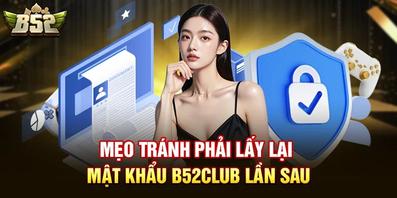 meo tranh phai lay lai mat khau b52club lan sau Mẹo tránh phải lấy lại mật khẩu b52club lần sau