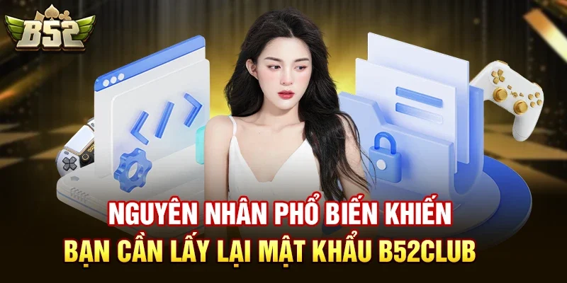 nguyen nhan pho bien khien ban can lay lai mat khau b52club Nguyên nhân phổ biến khiến bạn cần lấy lại mật khẩu b52club